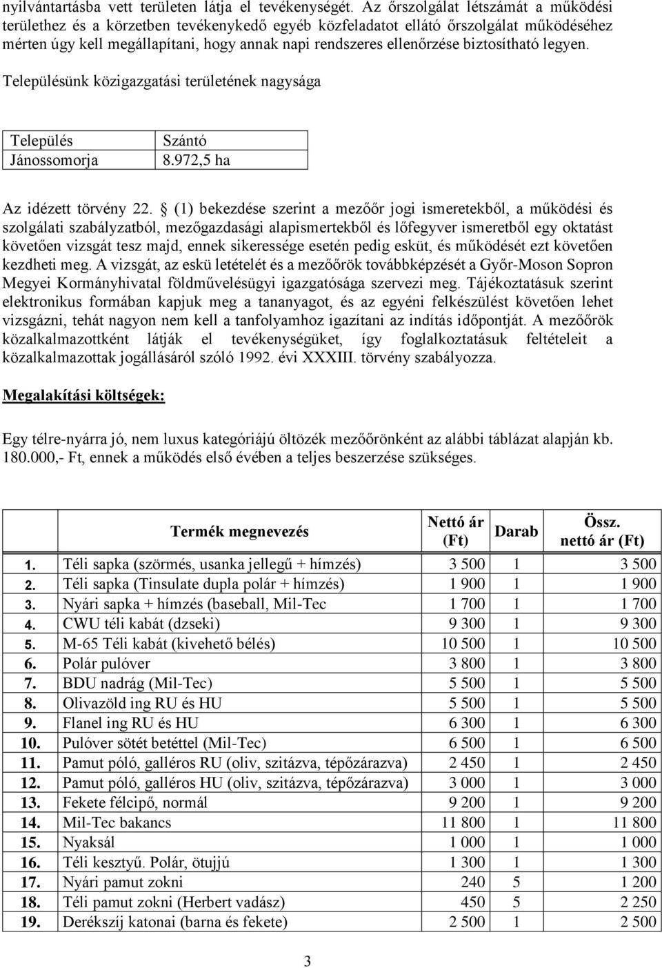 biztosítható legyen. Településünk közigazgatási területének nagysága Település Jánossomorja Szántó 8.972,5 ha Az idézett törvény 22.