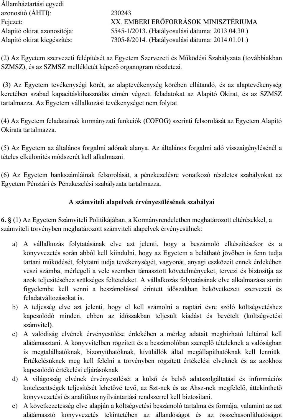 (3) Az Egyetem tevékenységi körét, az alaptevékenység körében ellátandó, és az alaptevékenység keretében szabad kapacitáskihasználás címén végzett feladatokat az Alapító Okirat, és az SZMSZ