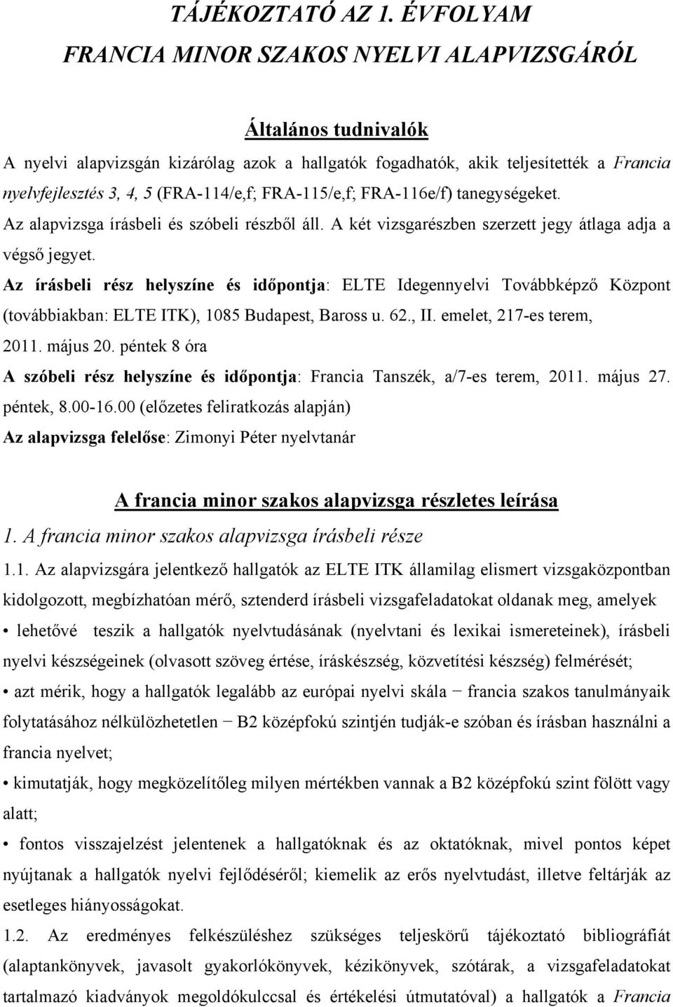 FRA-115/e,f; FRA-116e/f) tanegységeket. Az alapvizsga írásbeli és szóbeli részből áll. A két vizsgarészben szerzett jegy átlaga adja a végső jegyet.