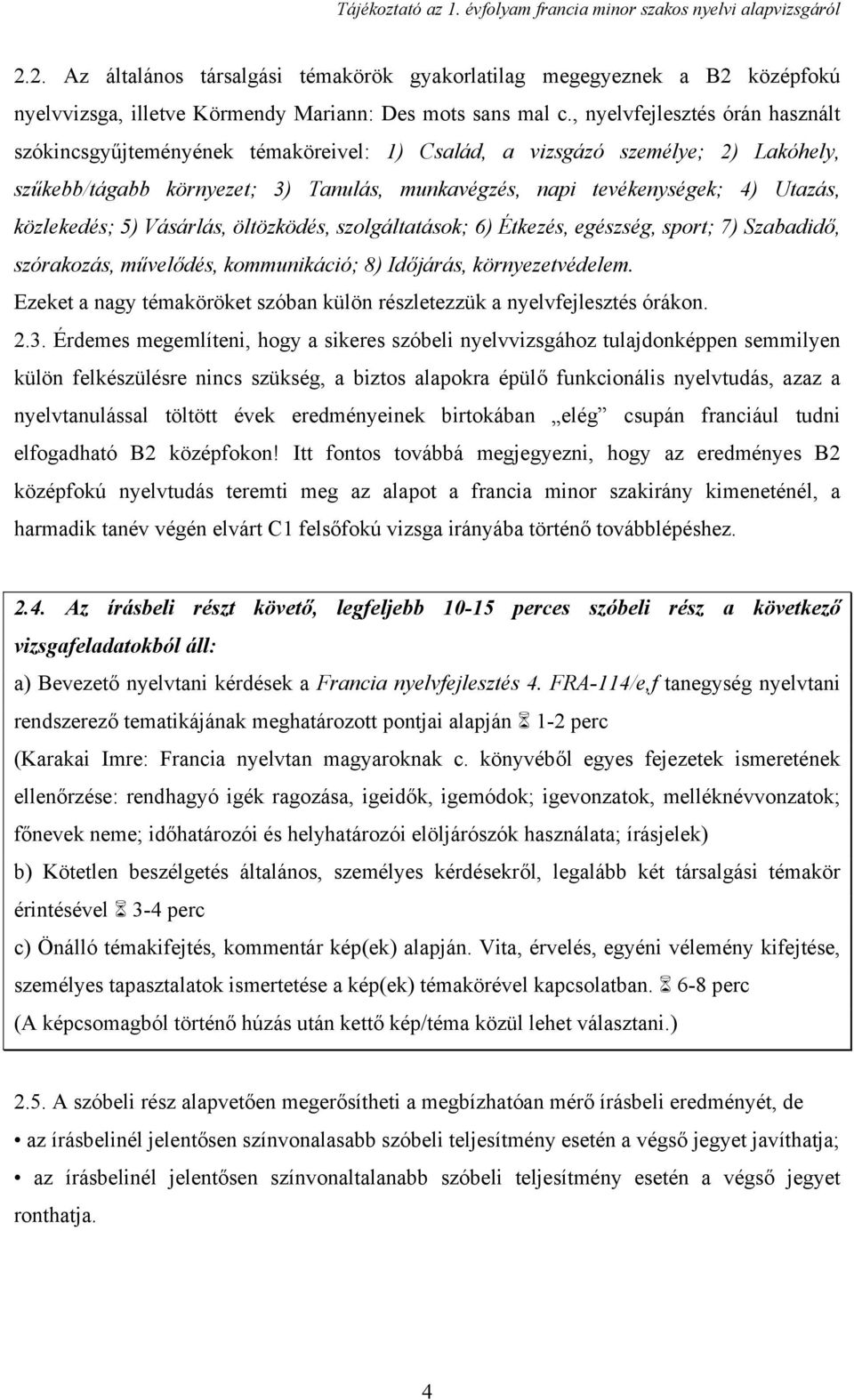 közlekedés; 5) Vásárlás, öltözködés, szolgáltatások; 6) Étkezés, egészség, sport; 7) Szabadidő, szórakozás, művelődés, kommunikáció; 8) Időjárás, környezetvédelem.