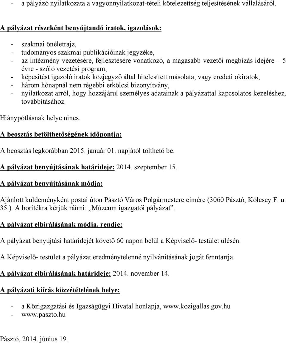 megbízás idejére 5 évre - szóló vezetési program, - képesítést igazoló iratok közjegyző által hitelesített másolata, vagy eredeti okiratok, - három hónapnál nem régebbi erkölcsi bizonyítvány, -