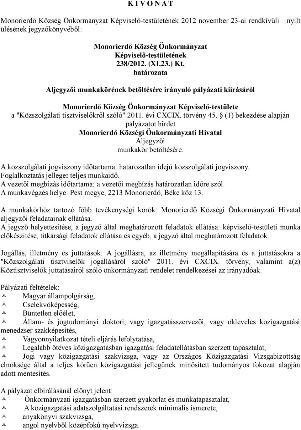 Foglalkoztatás jellege: teljes munkaidő. A vezetői megbízás időtartama: a vezetői megbízás határozatlan időre szól. A munkavégzés helye: Pest megye, 2213 Monorierdő, Béke köz 13.