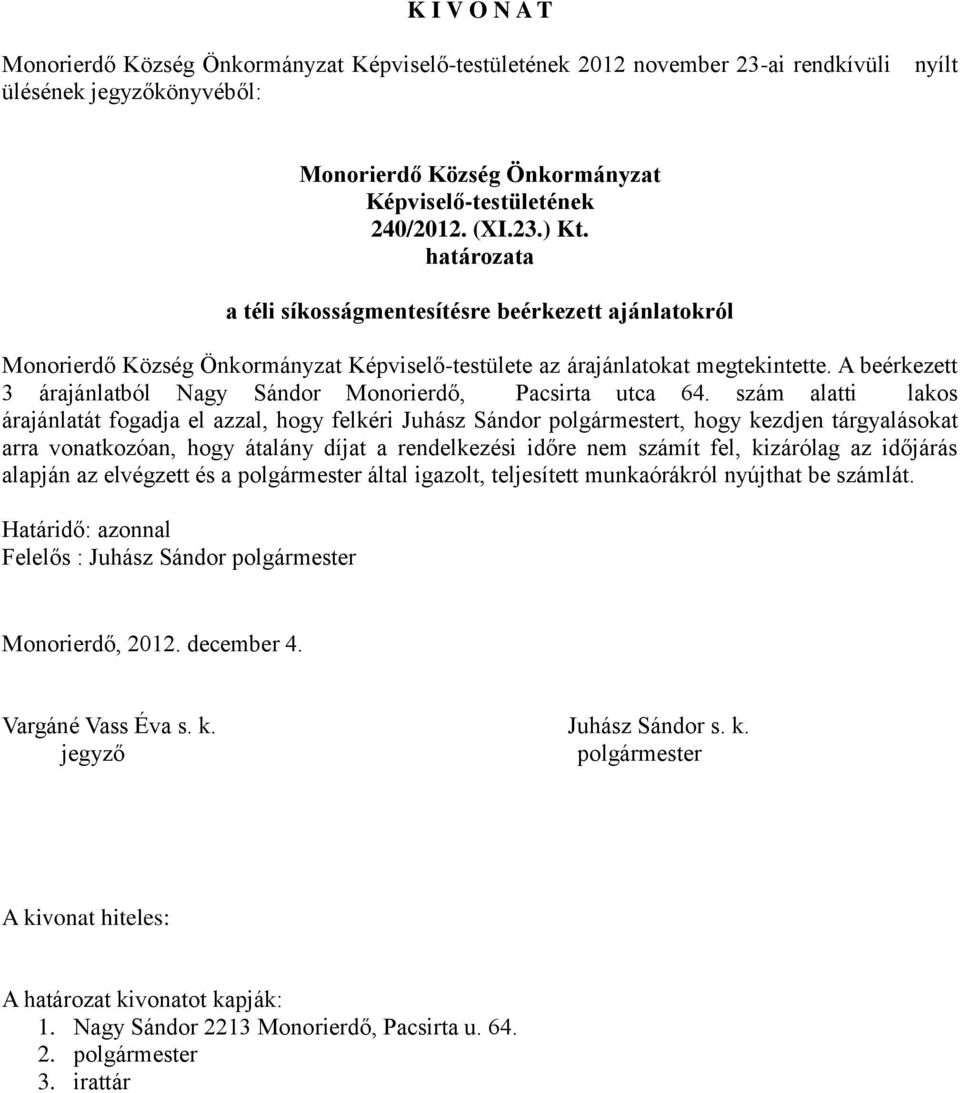 szám alatti lakos árajánlatát fogadja el azzal, hogy felkéri Juhász Sándor t, hogy kezdjen tárgyalásokat arra vonatkozóan, hogy átalány díjat a