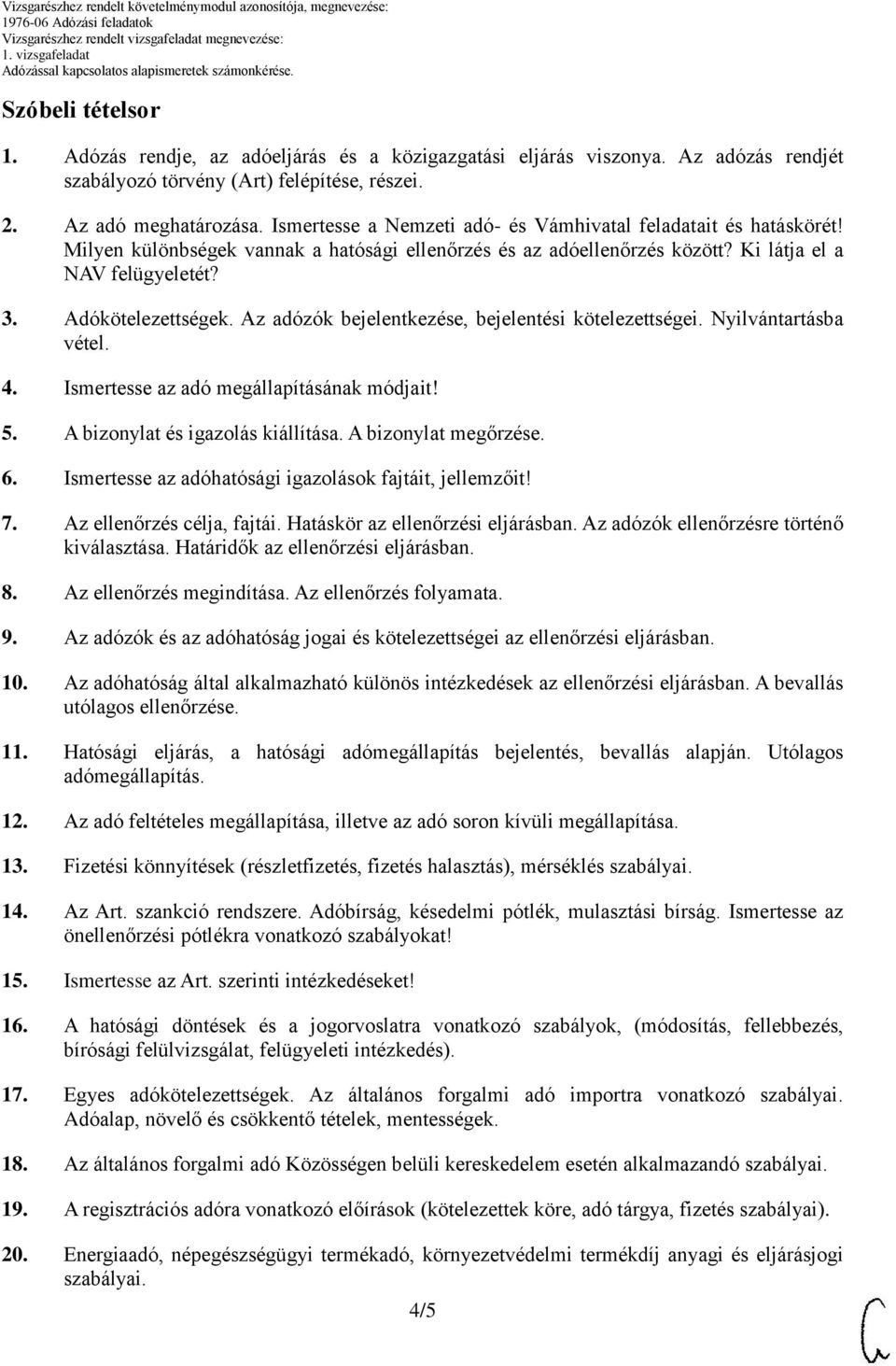 Az adózók bejelentkezése, bejelentési kötelezettségei. Nyilvántartásba vétel. 4. Ismertesse az adó megállapításának módjait!. A bizonylat és igazolás kiállítása. A bizonylat megőrzése. 6.