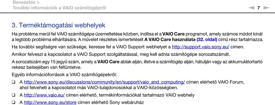 A művelet részletes ismertetését A VAIO Care használata (32. oldal) című rész tartalmazza. Ha további segítségre van szüksége, keresse fel a VAIO Support webhelyet a http://support.vaio.sony.