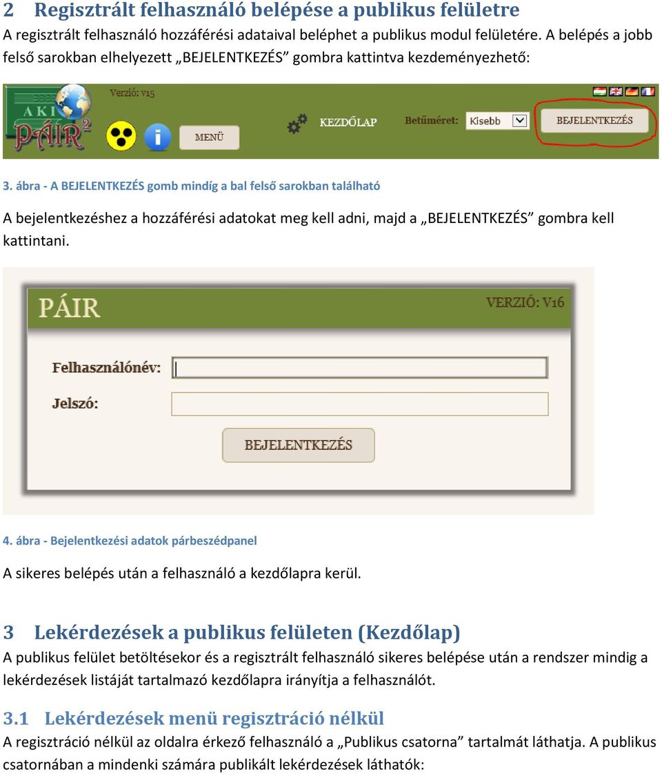 ábra - A BEJELENTKEZÉS gomb mindíg a bal felső sarokban található A bejelentkezéshez a hozzáférési adatokat meg kell adni, majd a BEJELENTKEZÉS gombra kell kattintani. 4.