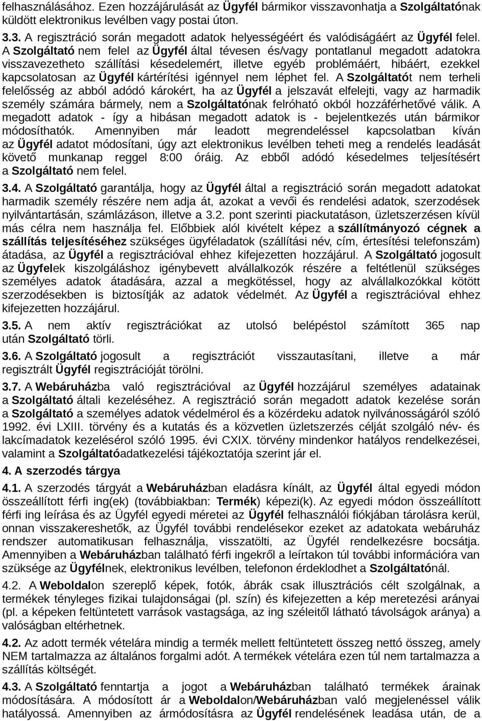 A Szolgáltató nem felel az Ügyfél által tévesen és/vagy pontatlanul megadott adatokra visszavezetheto szállítási késedelemért, illetve egyéb problémáért, hibáért, ezekkel kapcsolatosan az Ügyfél