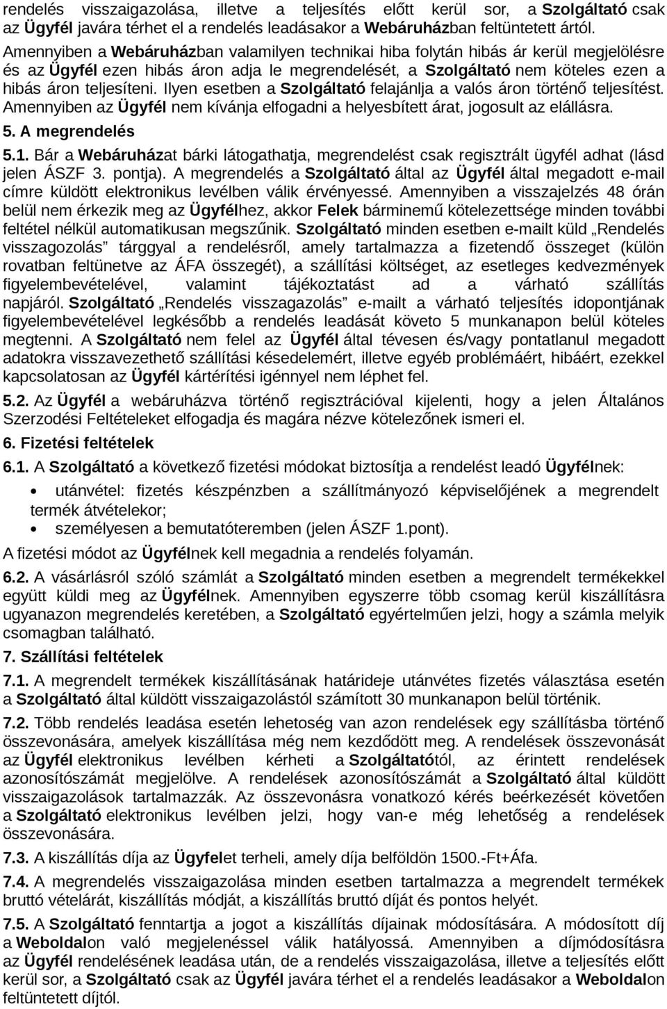 Ilyen esetben a Szolgáltató felajánlja a valós áron történő teljesítést. Amennyiben az Ügyfél nem kívánja elfogadni a helyesbített árat, jogosult az elállásra. 5. A megrendelés 5.1.