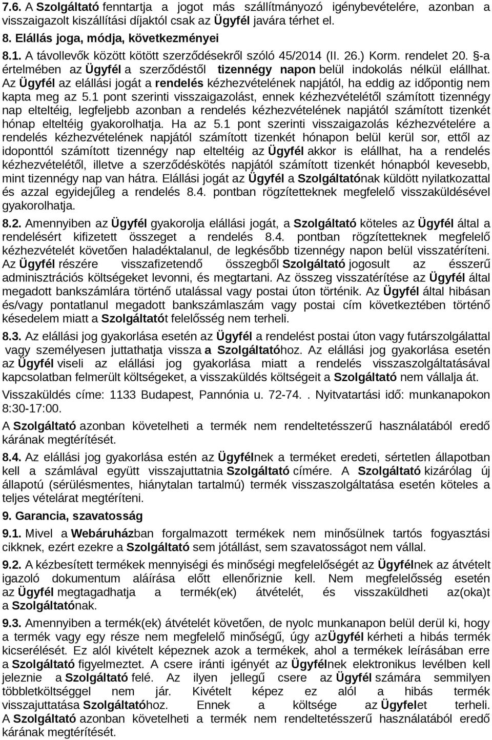 Az Ügyfél az elállási jogát a rendelés kézhezvételének napjától, ha eddig az időpontig nem kapta meg az 5.