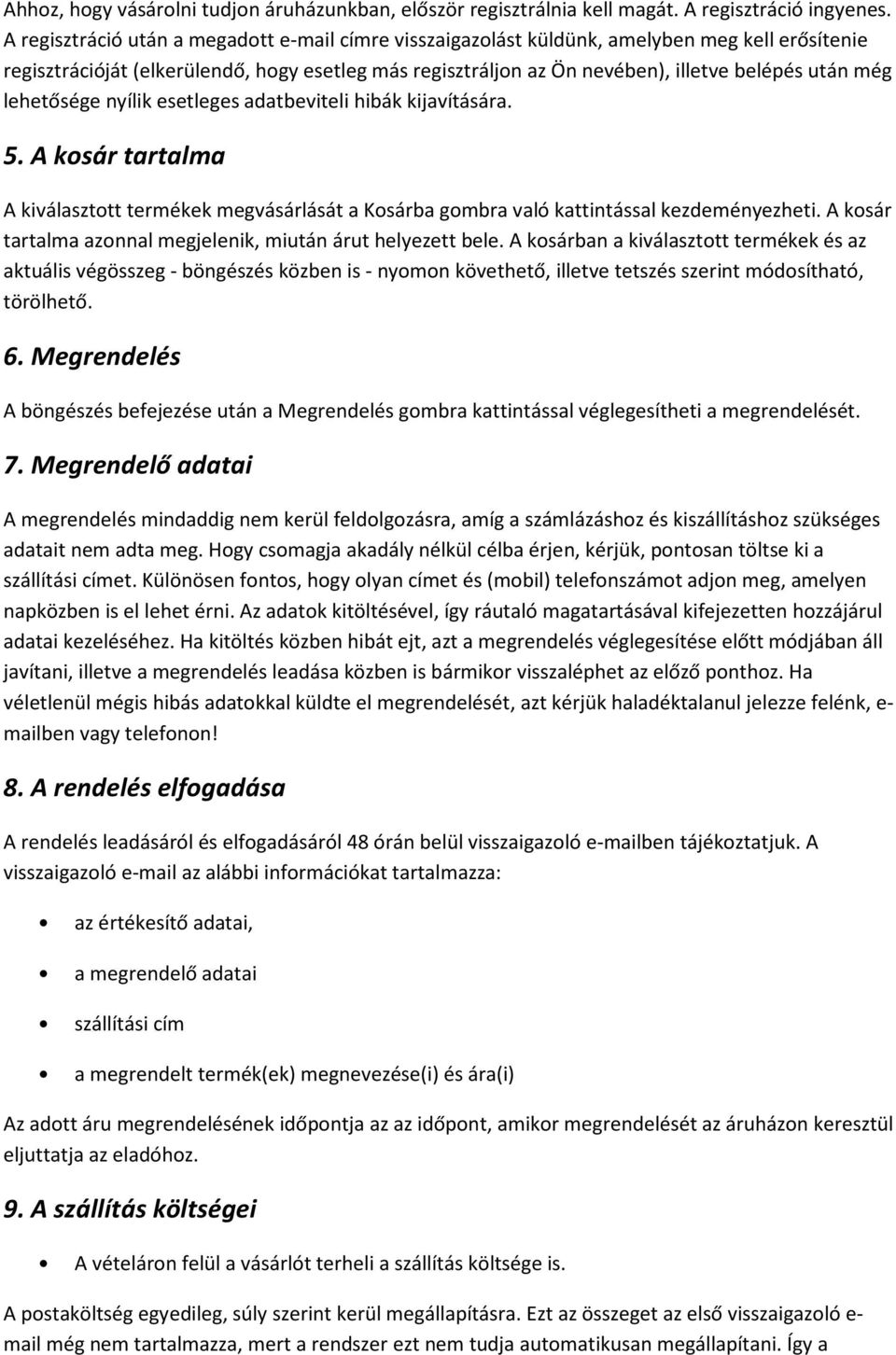 lehetősége nyílik esetleges adatbeviteli hibák kijavítására. 5. A kosár tartalma A kiválasztott termékek megvásárlását a Kosárba gombra való kattintással kezdeményezheti.