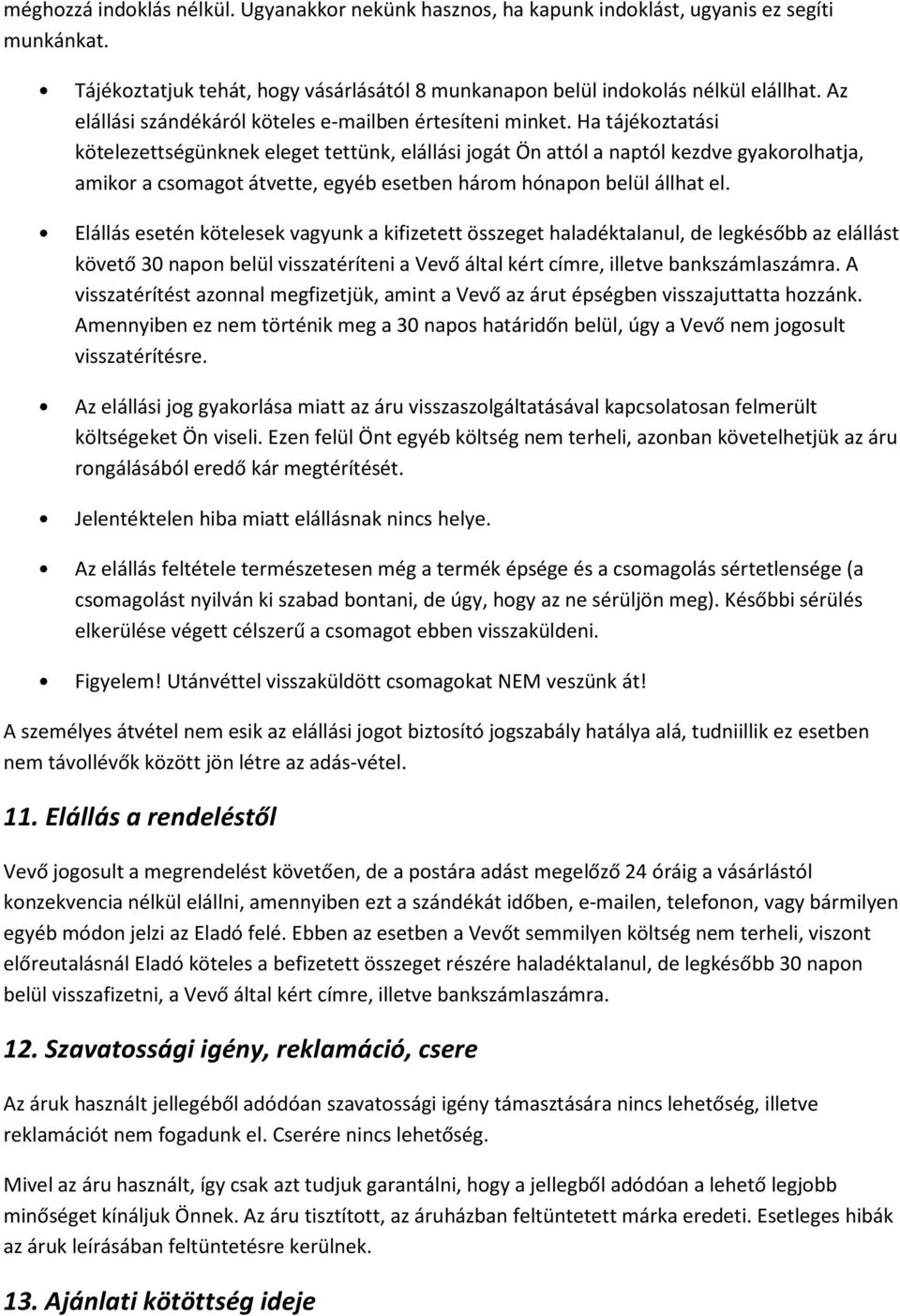 Ha tájékoztatási kötelezettségünknek eleget tettünk, elállási jogát Ön attól a naptól kezdve gyakorolhatja, amikor a csomagot átvette, egyéb esetben három hónapon belül állhat el.