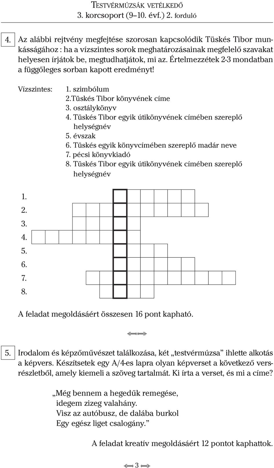 Tüskés Tibor egyik útikönyvének címében szereplő helységnév 5. évszak 6. Tüskés egyik könyvcímében szereplő madár neve 7. pécsi könyvkiadó 8.