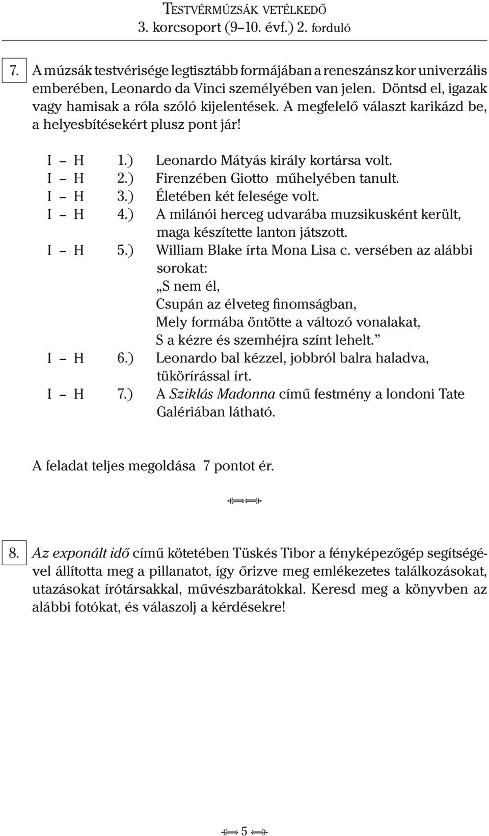 ) A milánói herceg udvarába muzsikusként került, maga készítette lanton játszott. 5.) William Blake írta Mona Lisa c.