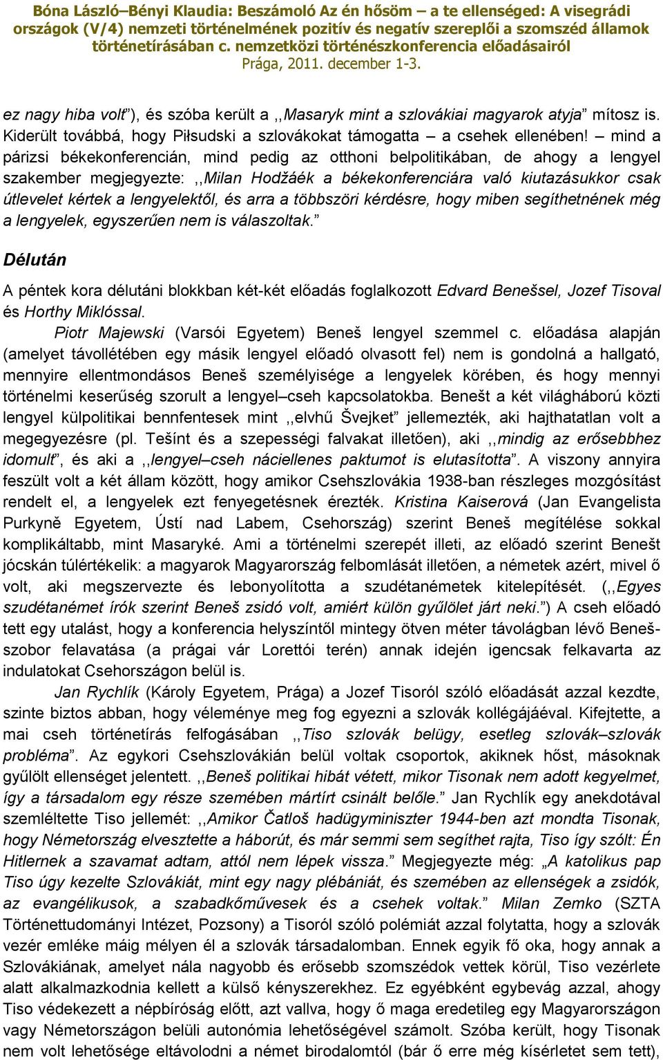 lengyelektől, és arra a többszöri kérdésre, hogy miben segíthetnének még a lengyelek, egyszerűen nem is válaszoltak.