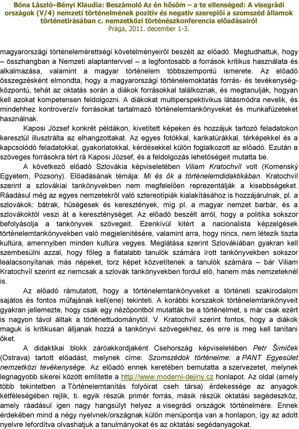 Az előadó összegzésként elmondta, hogy a magyarországi történelemoktatás forrás- és tevékenységközpontú, tehát az oktatás során a diákok forrásokkal találkoznak, és megtanulják, hogyan kell azokat