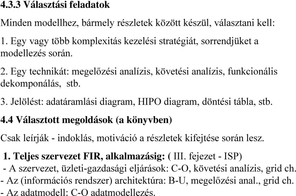 Jelölést: adatáramlási diagram, HIPO diagram, döntési tábla, stb. 4.4 Választott megoldások (a könyvben) Csak leírják - indoklás, motiváció a részletek kifejtése során lesz.