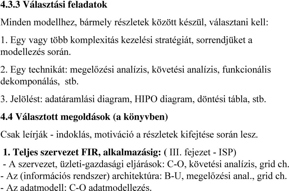 Jelölést: adatáramlási diagram, HIPO diagram, döntési tábla, stb. 4.4 Választott megoldások (a könyvben) Csak leírják - indoklás, motiváció a részletek kifejtése során lesz.