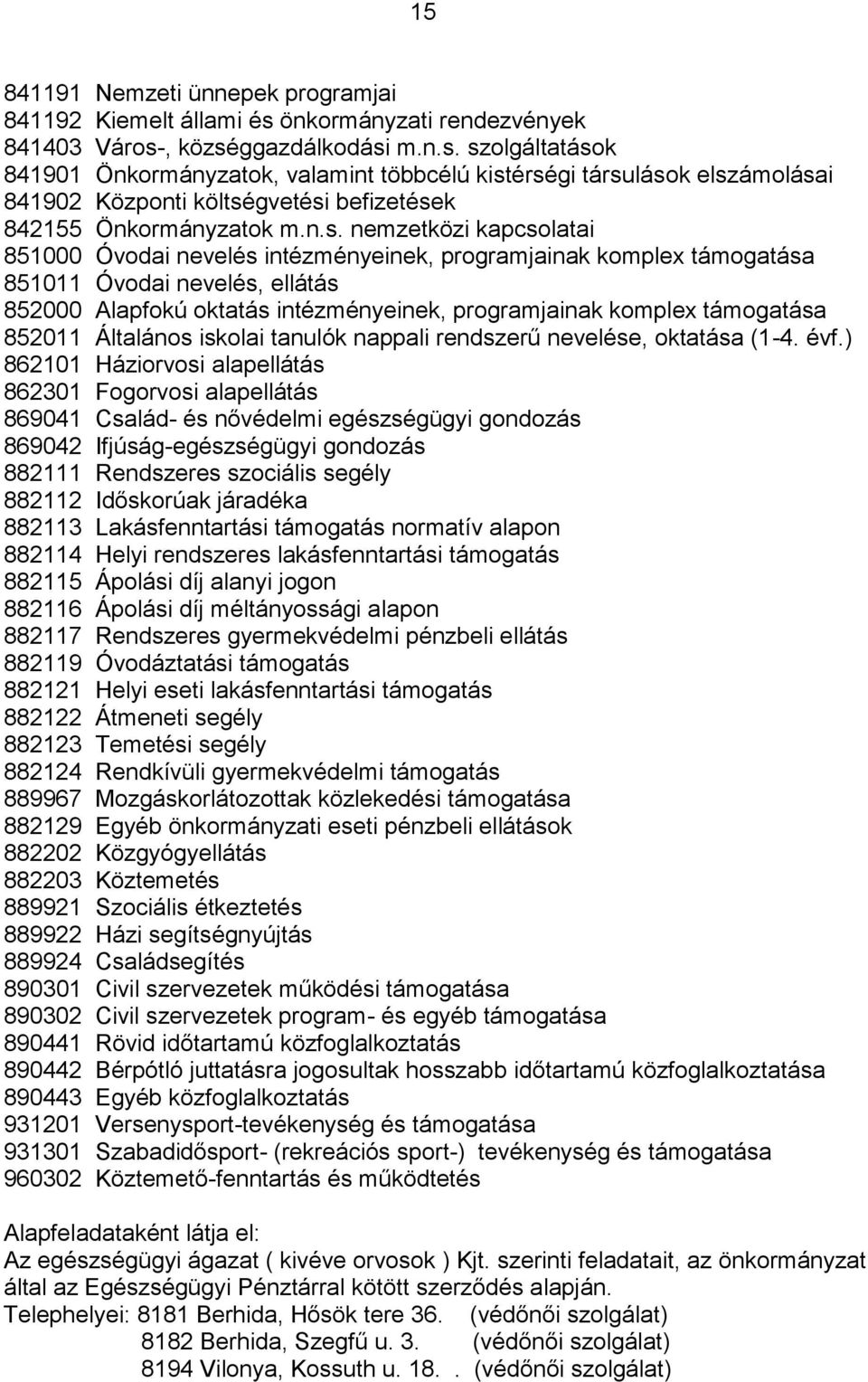 n.s. nemzetközi kapcsolatai 851000 Óvodai nevelés intézményeinek, programjainak komplex támogatása 851011 Óvodai nevelés, ellátás 852000 Alapfokú oktatás intézményeinek, programjainak komplex