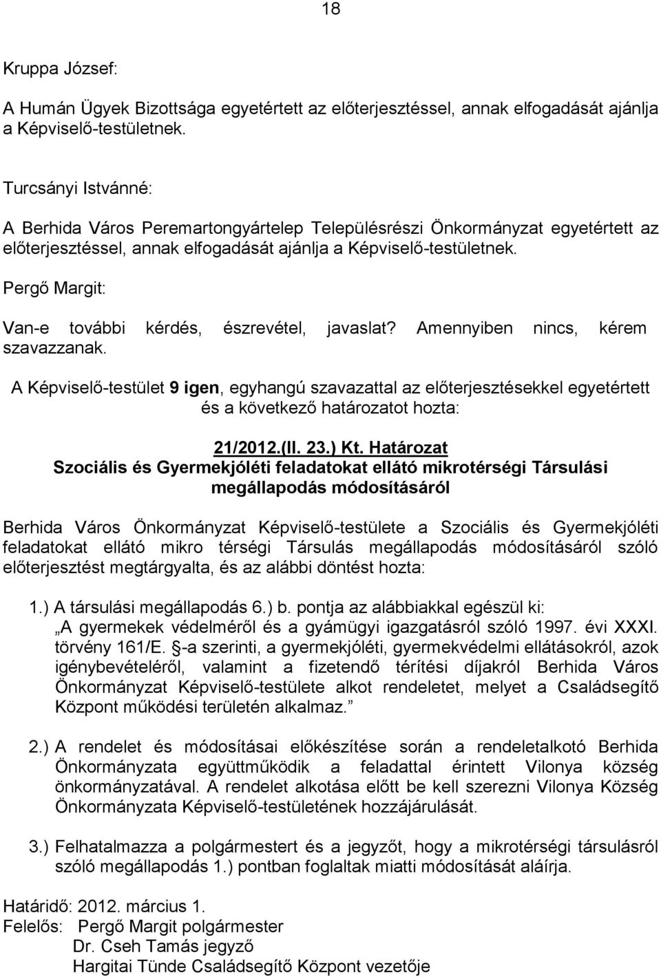 Van-e további kérdés, észrevétel, javaslat? Amennyiben nincs, kérem szavazzanak.