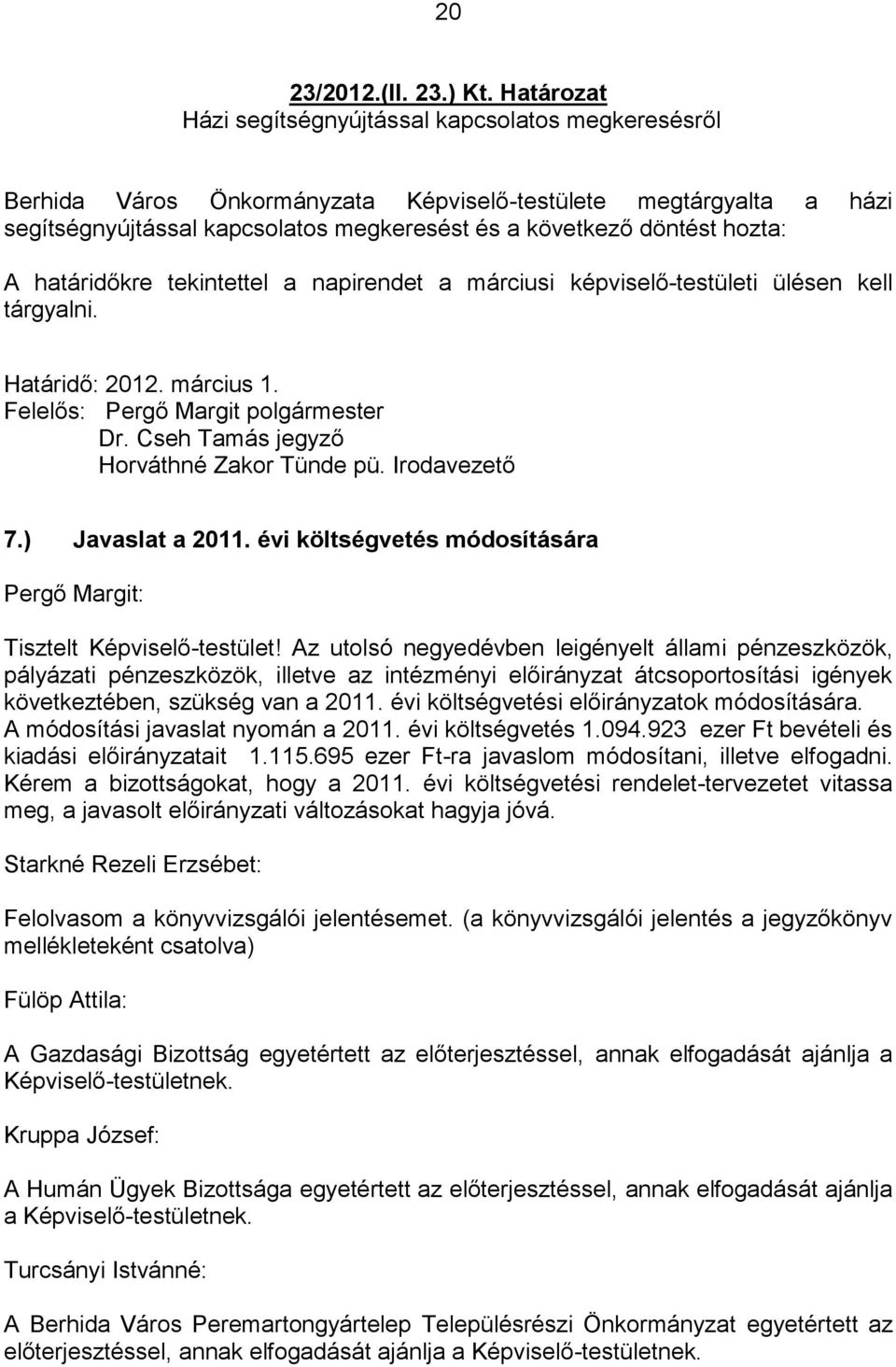 hozta: A határidőkre tekintettel a napirendet a márciusi képviselő-testületi ülésen kell tárgyalni. Határidő: 2012. március 1. Horváthné Zakor Tünde pü. Irodavezető 7.) Javaslat a 2011.