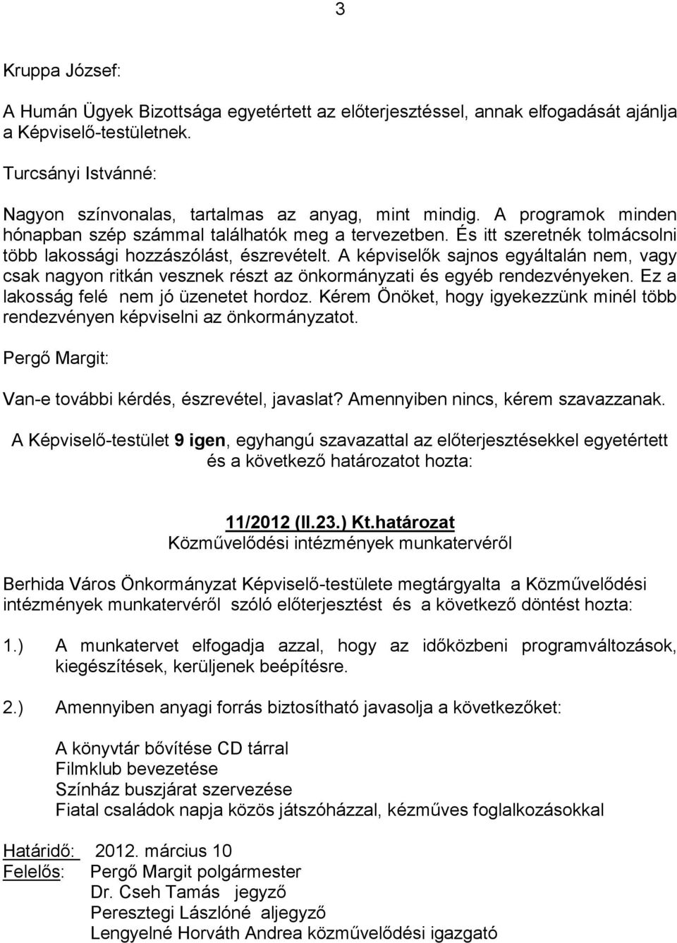 A képviselők sajnos egyáltalán nem, vagy csak nagyon ritkán vesznek részt az önkormányzati és egyéb rendezvényeken. Ez a lakosság felé nem jó üzenetet hordoz.
