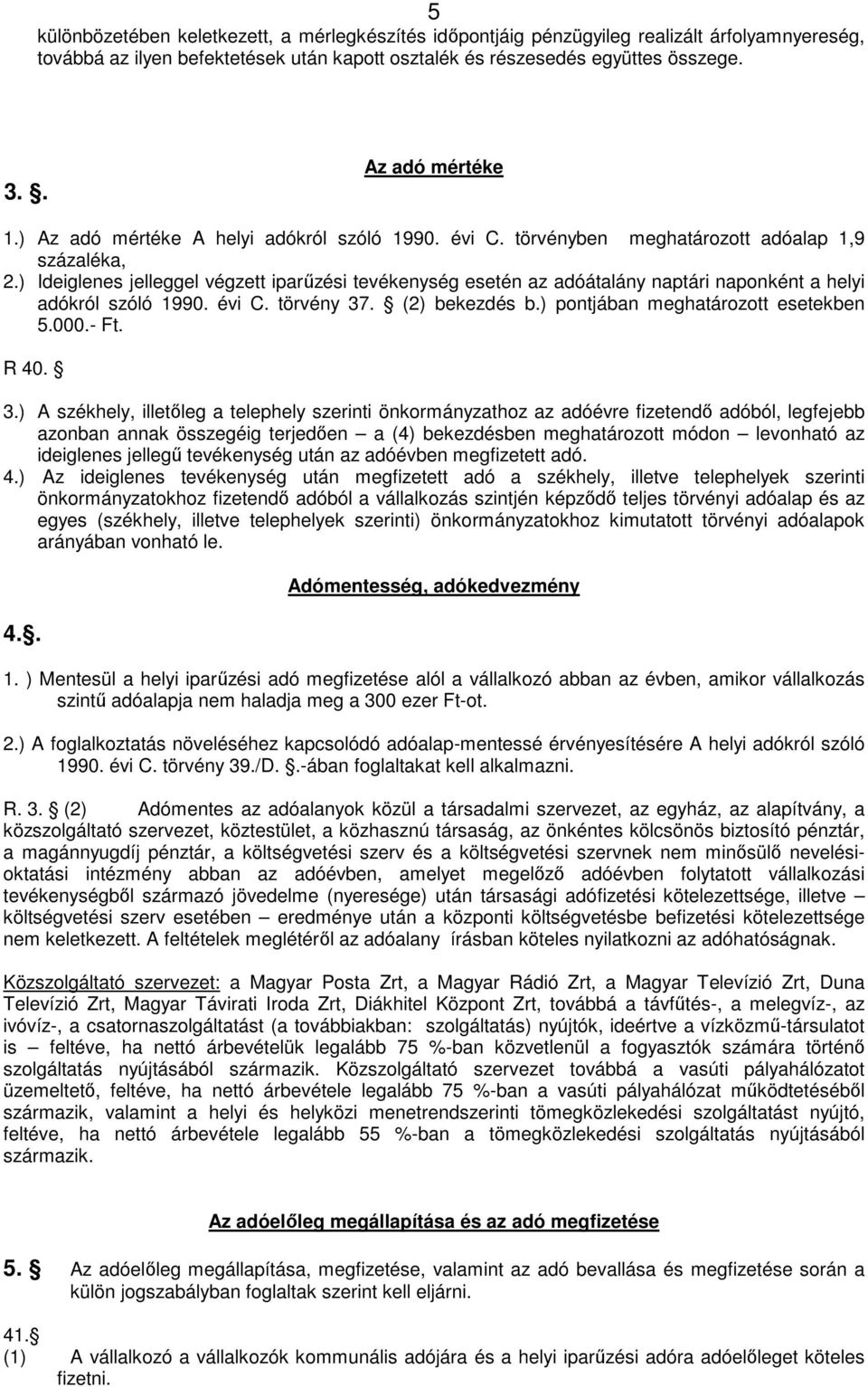 ) Ideiglenes jelleggel végzett iparőzési tevékenység esetén az adóátalány naptári naponként a helyi adókról szóló 1990. évi C. törvény 37. (2) bekezdés b.) pontjában meghatározott esetekben 5.000.