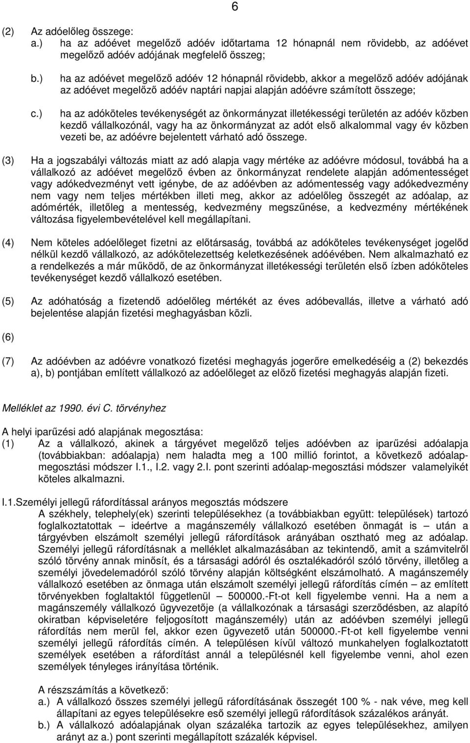 önkormányzat illetékességi területén az adóév közben kezdı vállalkozónál, vagy ha az önkormányzat az adót elsı alkalommal vagy év közben vezeti be, az adóévre bejelentett várható adó összege.