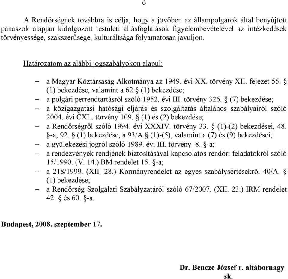 (1) bekezdése; a polgári perrendtartásról szóló 1952. évi III. törvény 326. (7) bekezdése; a közigazgatási hatósági eljárás és szolgáltatás általános szabályairól szóló 2004. évi CXL. törvény 109.