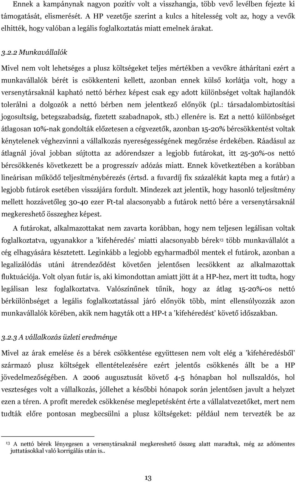2 Munkavállalók Mivel nem volt lehetséges a plusz költségeket teljes mértékben a vevőkre áthárítani ezért a munkavállalók bérét is csökkenteni kellett, azonban ennek külső korlátja volt, hogy a