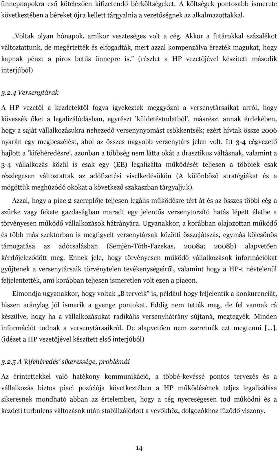 Akkor a futárokkal százalékot változtattunk, de megértették és elfogadták, mert azzal kompenzálva érezték magukat, hogy kapnak pénzt a piros betűs ünnepre is.