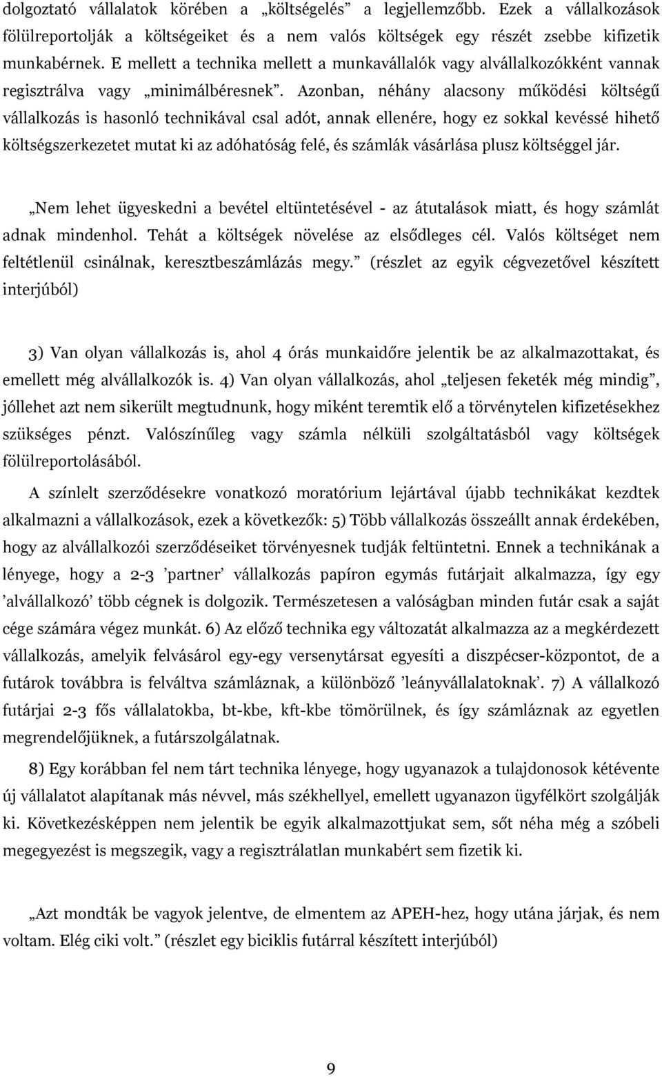 Azonban, néhány alacsony működési költségű vállalkozás is hasonló technikával csal adót, annak ellenére, hogy ez sokkal kevéssé hihető költségszerkezetet mutat ki az adóhatóság felé, és számlák
