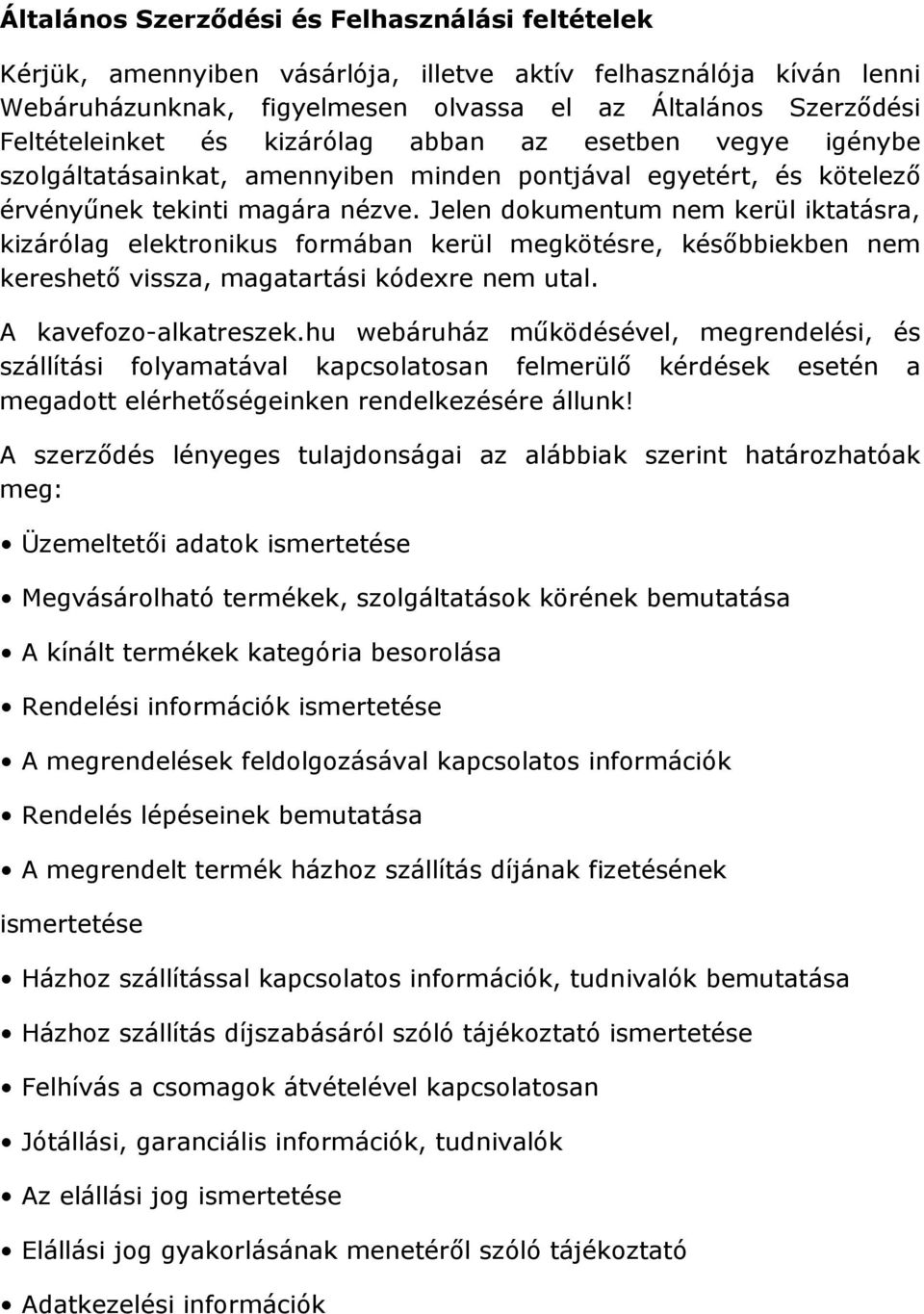 Jelen dokumentum nem kerül iktatásra, kizárólag elektronikus formában kerül megkötésre, későbbiekben nem kereshető vissza, magatartási kódexre nem utal. A kavefozo-alkatreszek.