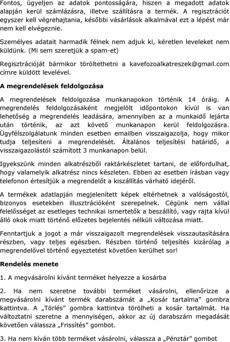 (Mi sem szeretjük a spam-et) Regisztrációját bármikor töröltethetni a kavefozoalkatreszek@gmail.com címre küldött levelével.