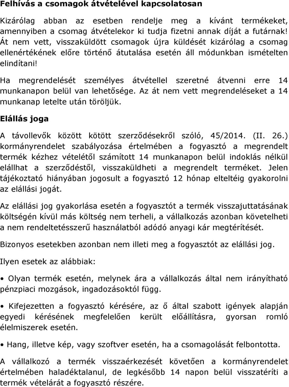 Ha megrendelését személyes átvétellel szeretné átvenni erre 14 munkanapon belül van lehetősége. Az át nem vett megrendeléseket a 14 munkanap letelte után töröljük.