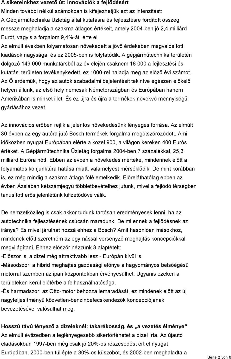 Az elmúlt években folyamatosan növekedett a jövő érdekében megvalósított kiadások nagysága, és ez 2005-ben is folytatódik.