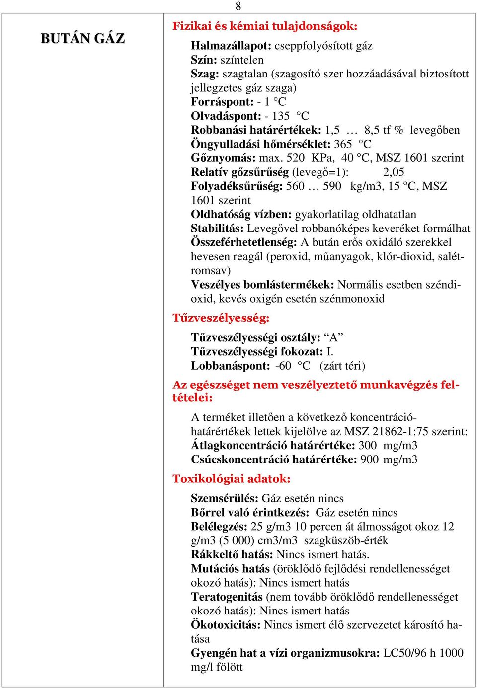 520 KPa, 40 C, MSZ 1601 szerint Relatív gőzsűrűség (levegő=1): 2,05 Folyadéksűrűség: 560 590 kg/m3, 15 C, MSZ 1601 szerint Oldhatóság vízben: gyakorlatilag oldhatatlan Stabilitás: Levegővel