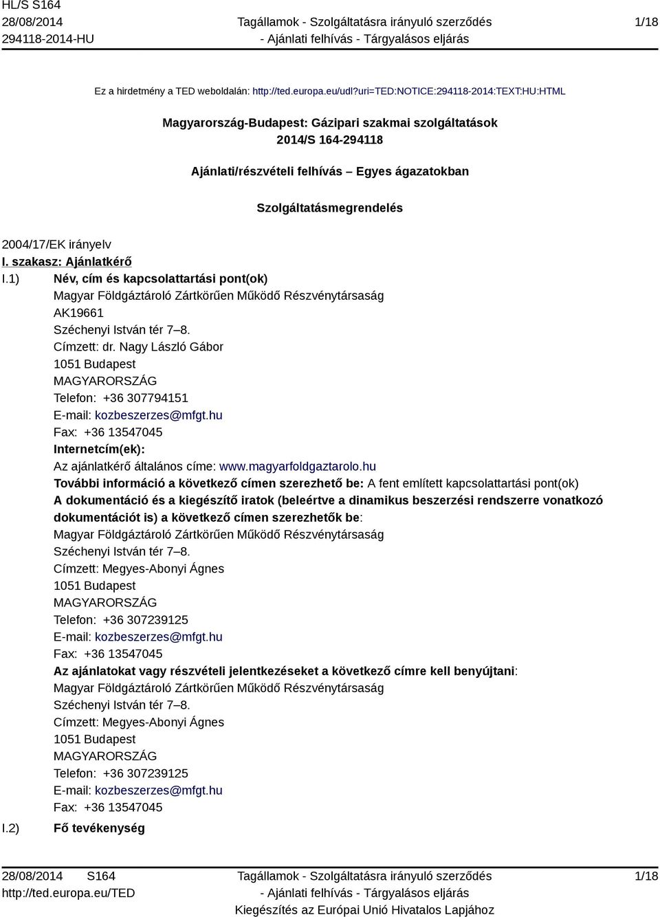 irányelv I. szakasz: Ajánlatkérő I.1) Név, cím és kapcsolattartási pont(ok) Magyar Földgáztároló Zártkörűen Működő Részvénytársaság AK19661 Széchenyi István tér 7 8. Címzett: dr.