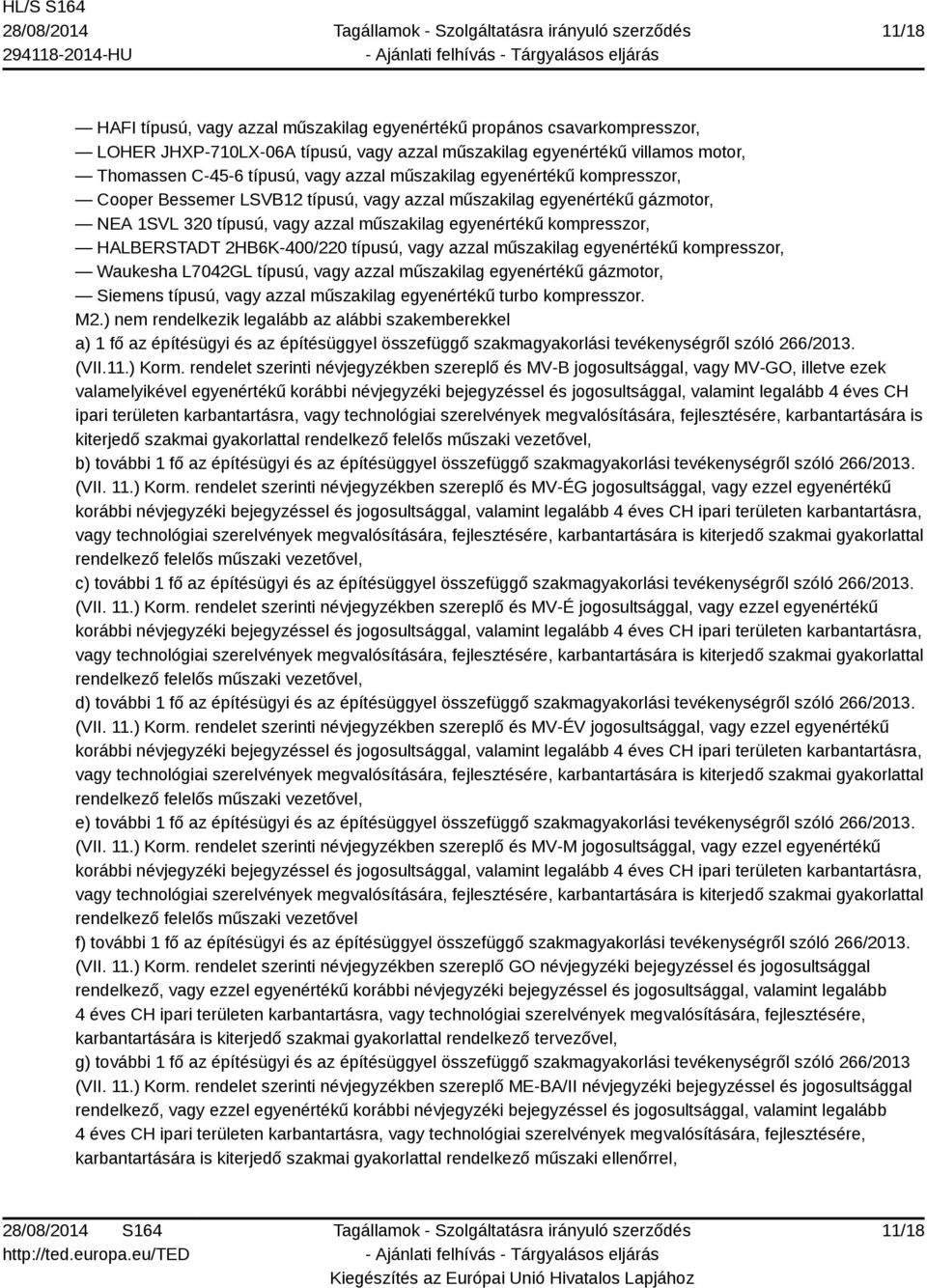2HB6K-400/220 típusú, vagy azzal műszakilag egyenértékű kompresszor, Waukesha L7042GL típusú, vagy azzal műszakilag egyenértékű gázmotor, Siemens típusú, vagy azzal műszakilag egyenértékű turbo