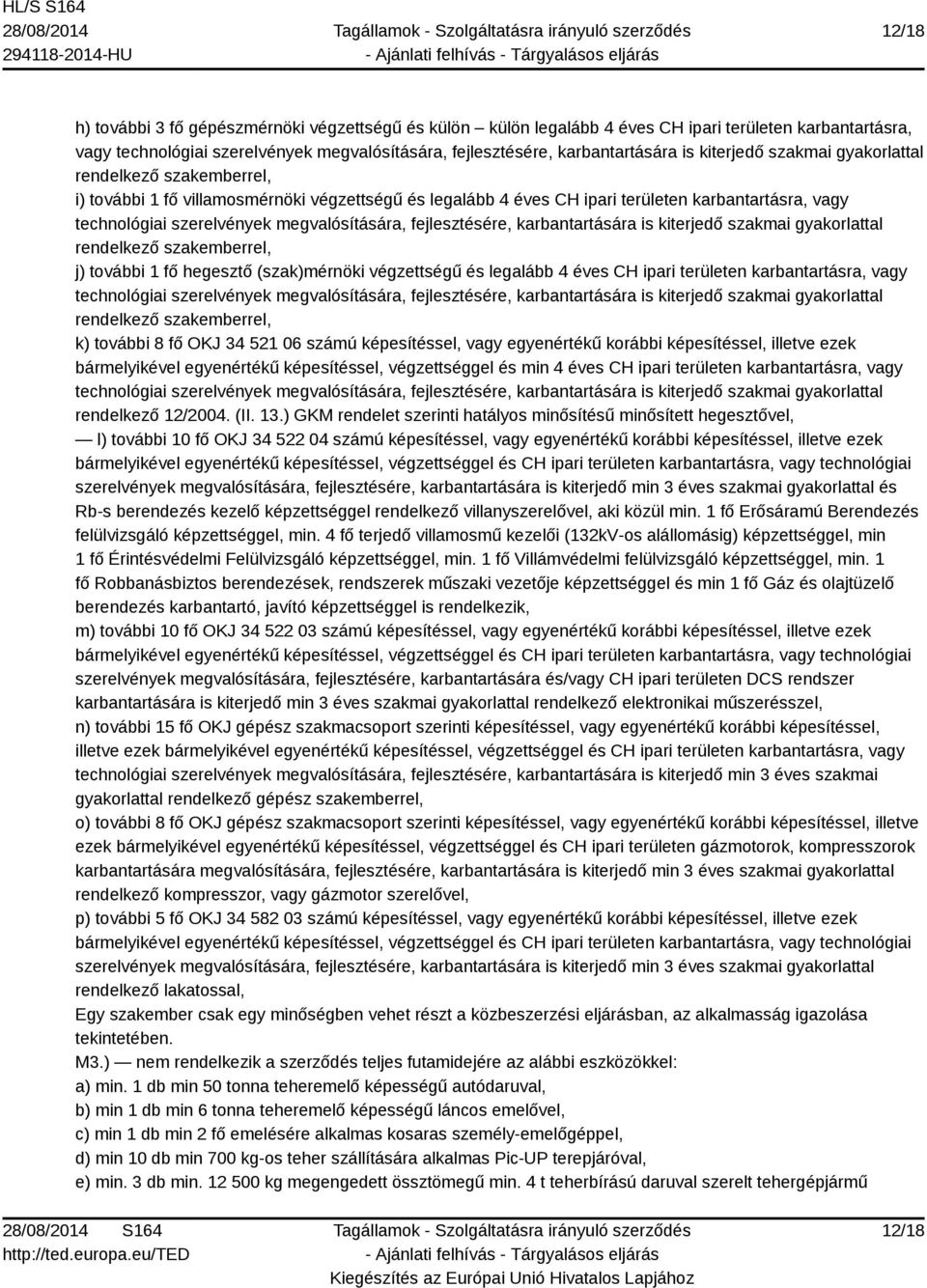 megvalósítására, fejlesztésére, karbantartására is kiterjedő szakmai gyakorlattal rendelkező szakemberrel, j) további 1 fő hegesztő (szak)mérnöki végzettségű és legalább 4 éves CH ipari területen