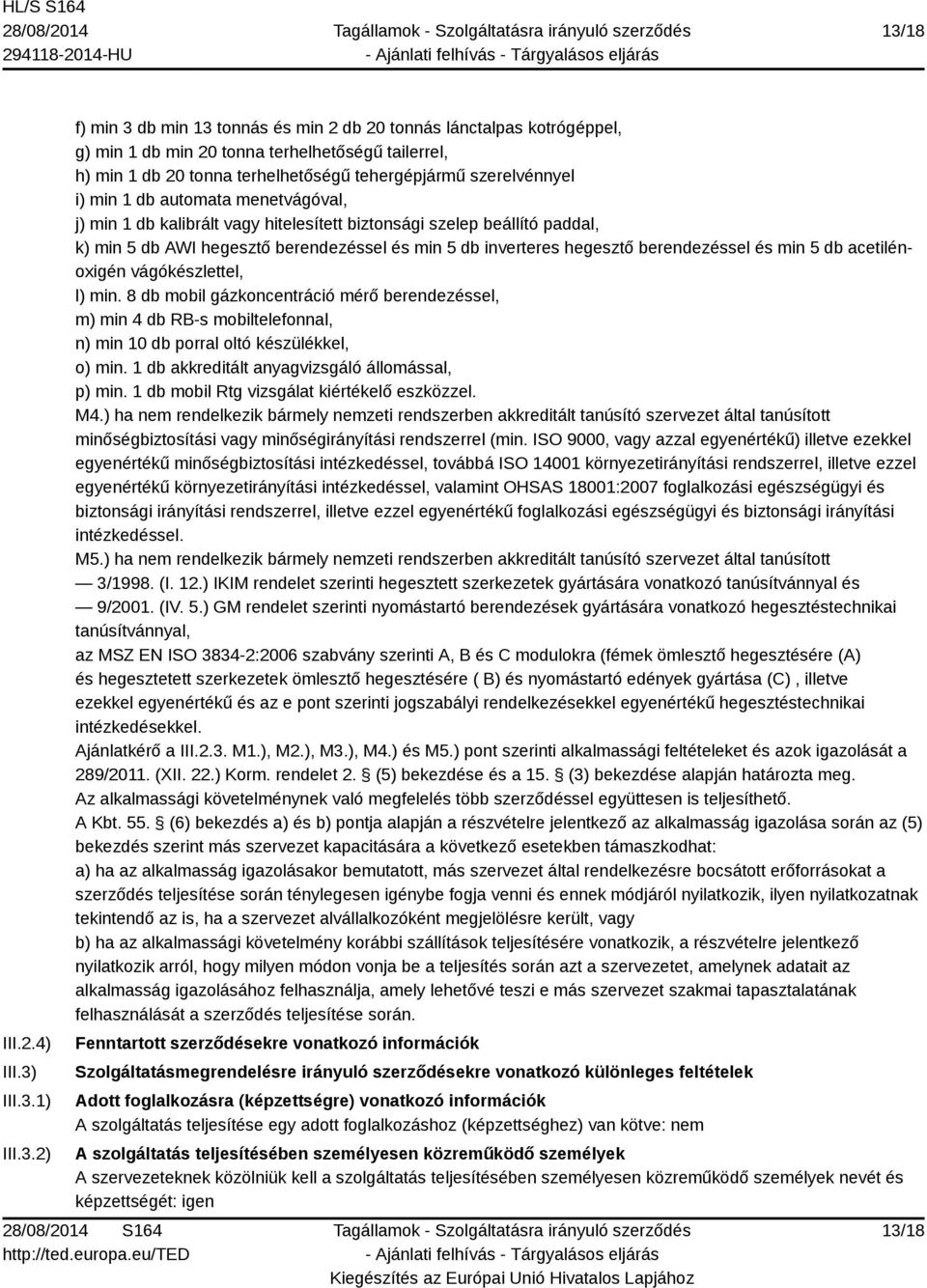hegesztő berendezéssel és min 5 db acetilénoxigén vágókészlettel, l) min. 8 db mobil gázkoncentráció mérő berendezéssel, m) min 4 db RB-s mobiltelefonnal, n) min 10 db porral oltó készülékkel, o) min.