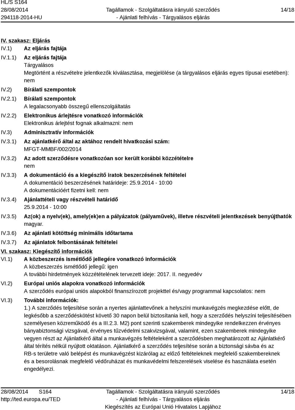 nem Bírálati szempontok Bírálati szempontok A legalacsonyabb összegű ellenszolgáltatás Elektronikus árlejtésre vonatkozó információk Elektronikus árlejtést fognak alkalmazni: nem Adminisztratív