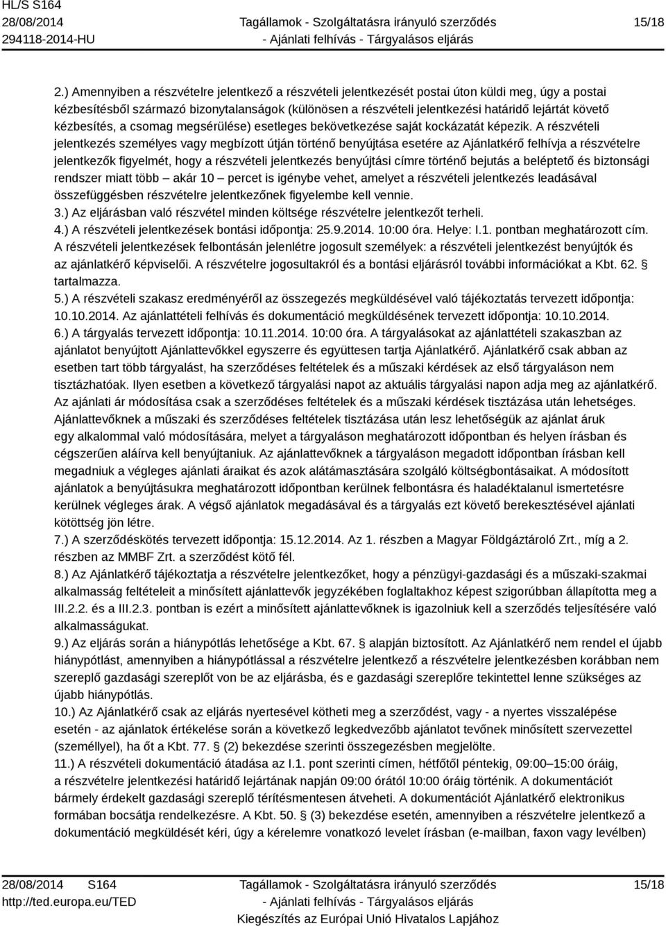 követő kézbesítés, a csomag megsérülése) esetleges bekövetkezése saját kockázatát képezik.