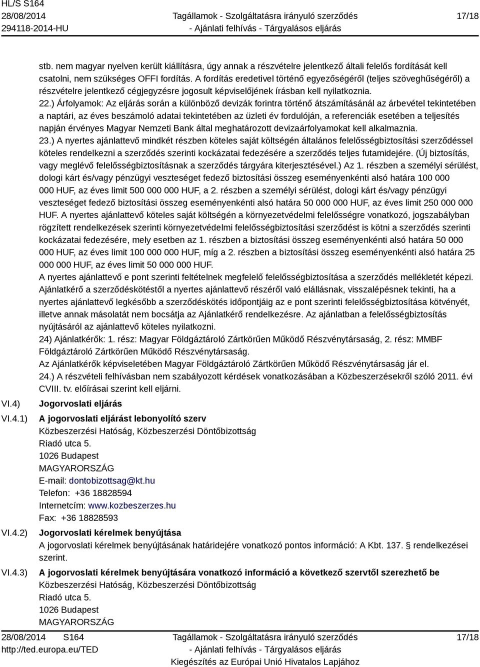 ) Árfolyamok: Az eljárás során a különböző devizák forintra történő átszámításánál az árbevétel tekintetében a naptári, az éves beszámoló adatai tekintetében az üzleti év fordulóján, a referenciák