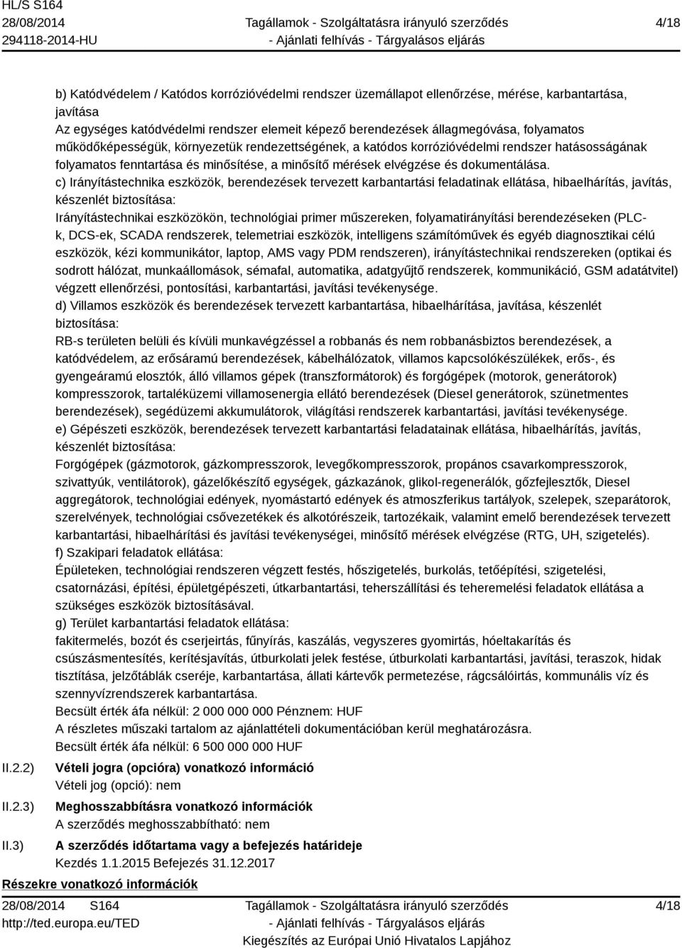 működőképességük, környezetük rendezettségének, a katódos korrózióvédelmi rendszer hatásosságának folyamatos fenntartása és minősítése, a minősítő mérések elvégzése és dokumentálása.