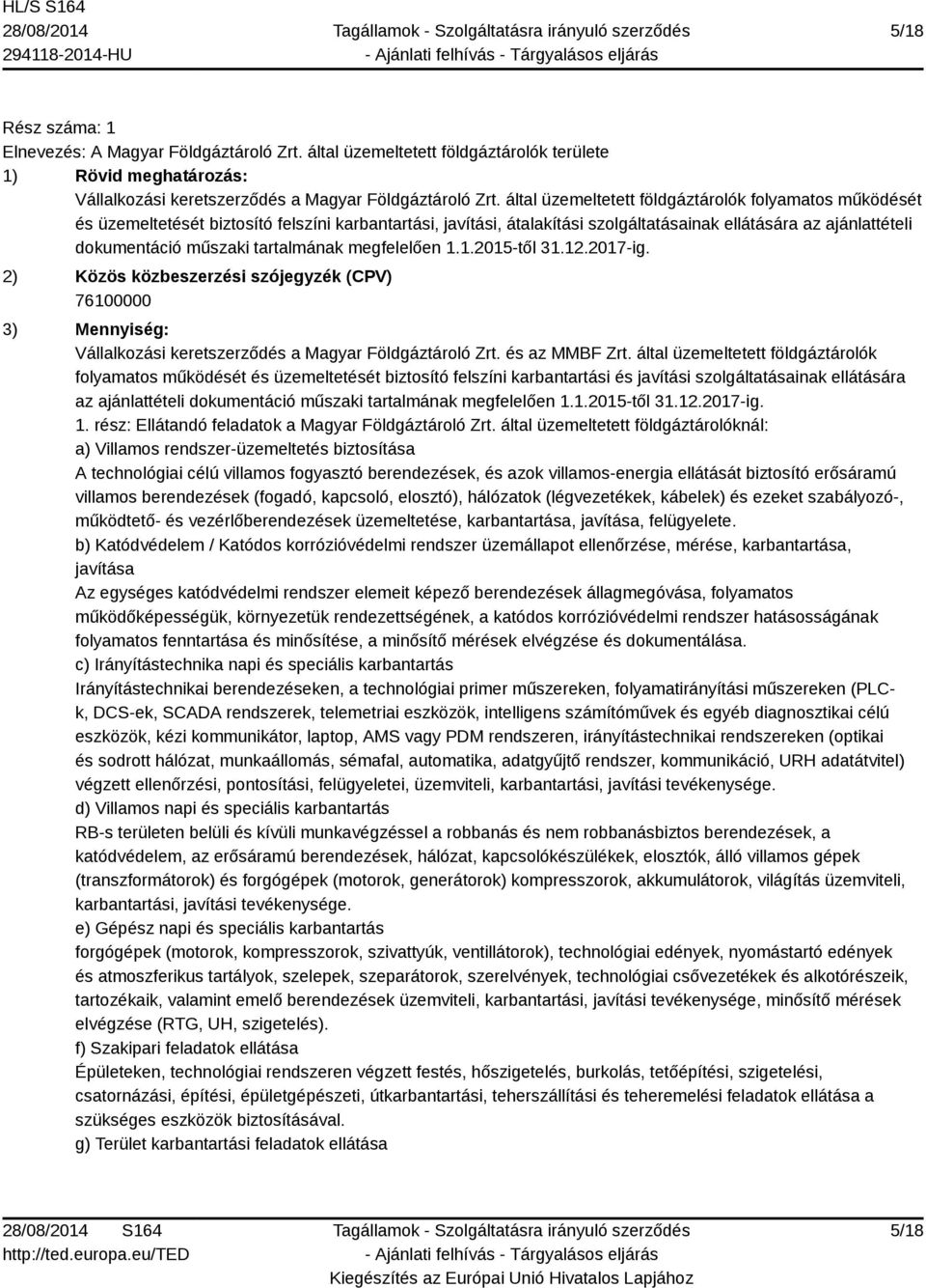 tartalmának megfelelően 1.1.2015-től 31.12.2017-ig. 2) Közös közbeszerzési szójegyzék (CPV) 76100000 3) Mennyiség: Vállalkozási keretszerződés a Magyar Földgáztároló Zrt. és az MMBF Zrt.