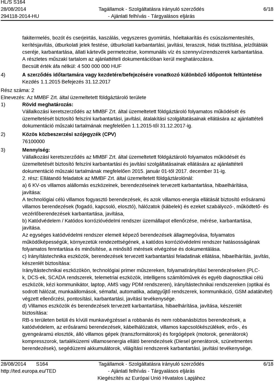 A részletes műszaki tartalom az ajánlattételi dokumentációban kerül meghatározásra.