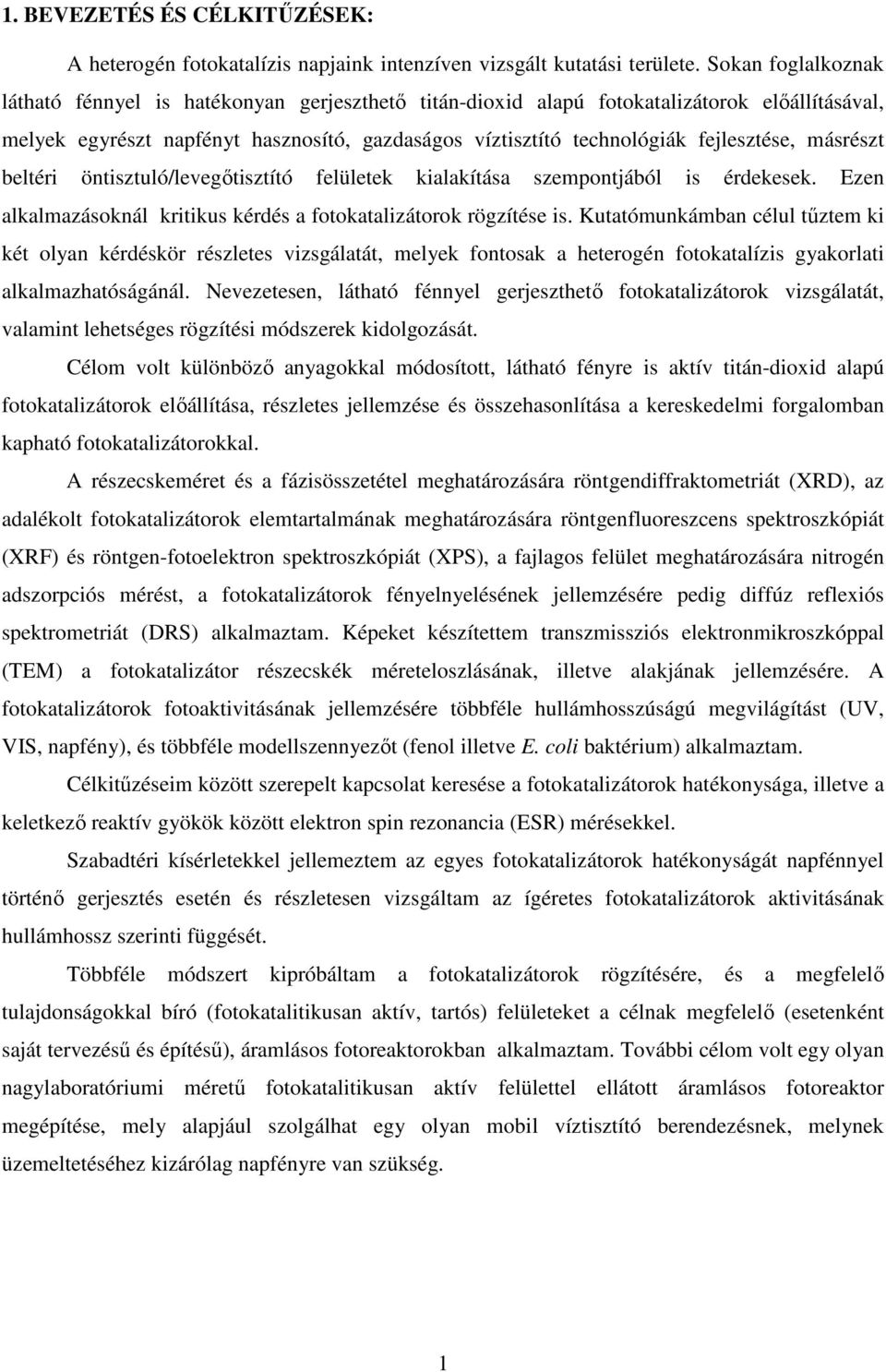 fejlesztése, másrészt beltéri öntisztuló/levegőtisztító felületek kialakítása szempontjából is érdekesek. Ezen alkalmazásoknál kritikus kérdés a fotokatalizátorok rögzítése is.