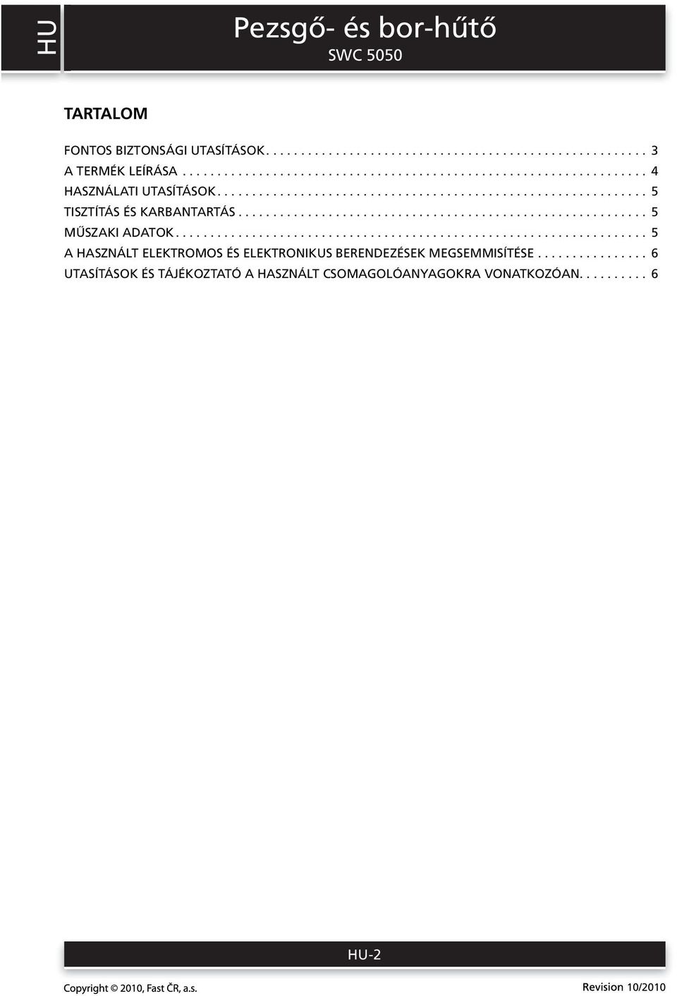 .......................................................... 5 MŰSZAKI ADATOK.................................................................... 5 A HASZNÁLT ELEKTROMOS ÉS ELEKTRONIKUS BERENDEZÉSEK MEGSEMMISÍTÉSE.