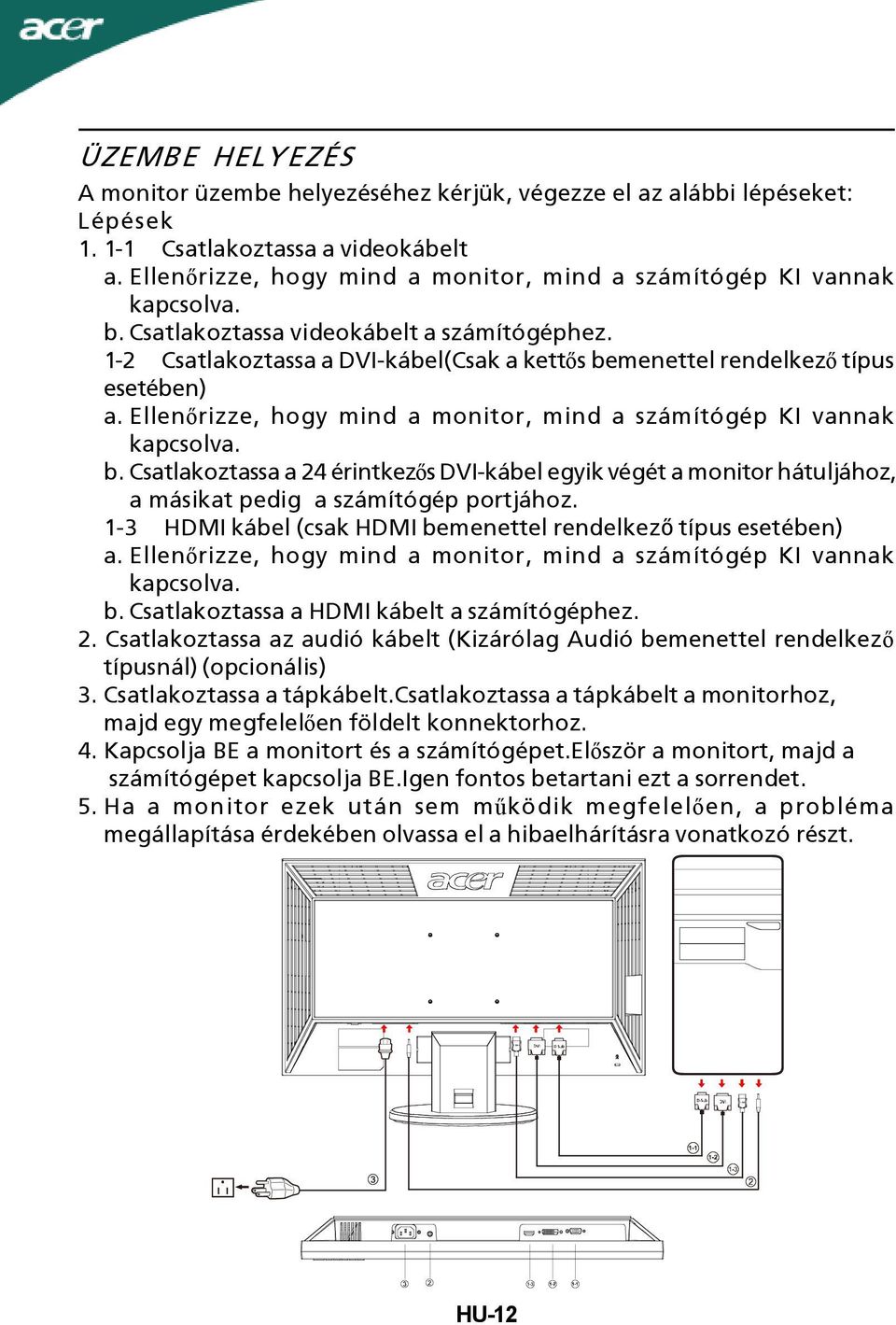 1-2 Csatlakoztassa a DVI-kábel(Csak a kettős bemenettel rendelkező típus esetében) a. Ellenőrizze, hogy mind a monitor, mind a számítógép KI vannak kapcsolva. b.csatlakoztassa a 24 érintkezős DVI-kábel egyik végét a monitor hátuljához, a másikat pedig a számítógép portjához.