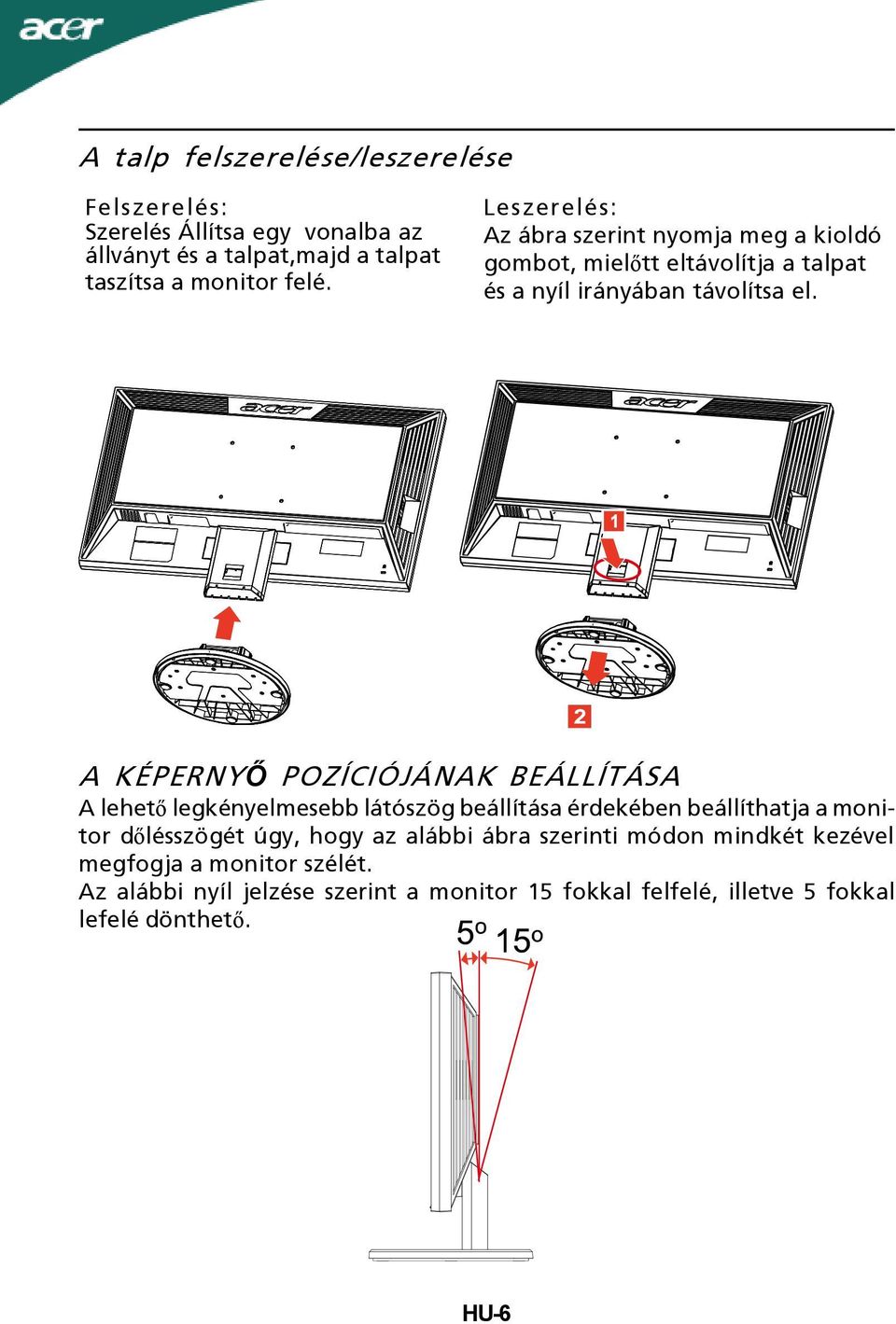 A KÉPERNYŐ POZÍCIÓJÁNAK BEÁLLÍTÁSA A lehető legkényelmesebb látószög beállítása érdekében beállíthatja a monitor dőlésszögét úgy, hogy az